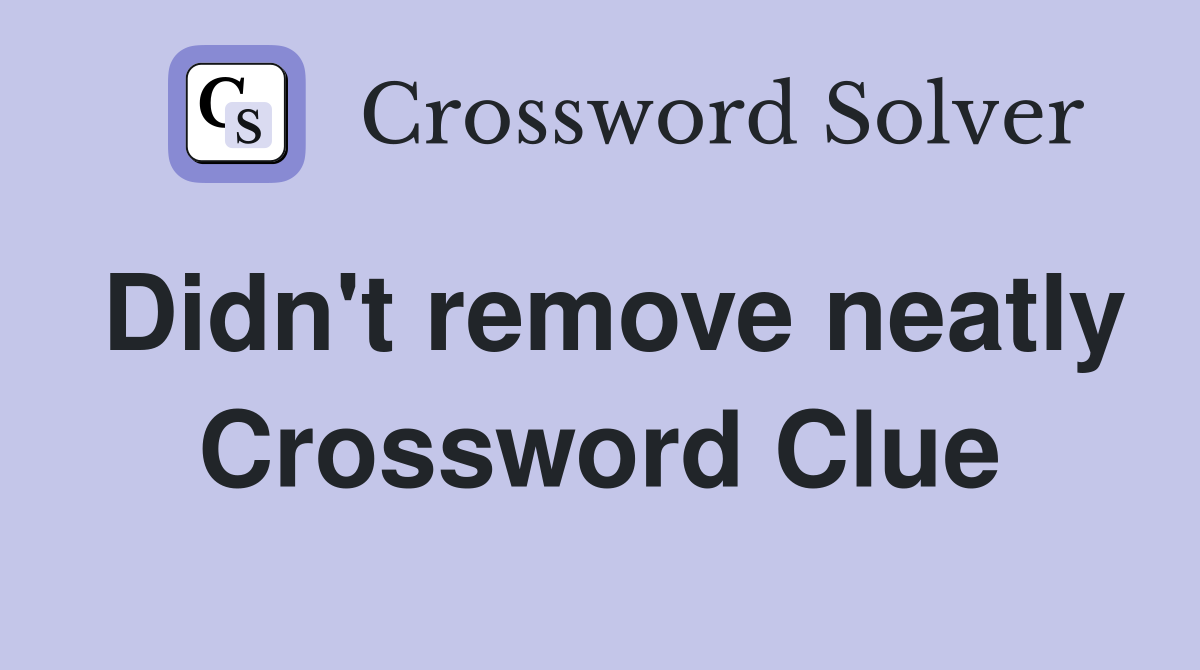 Didn't remove neatly Crossword Clue
