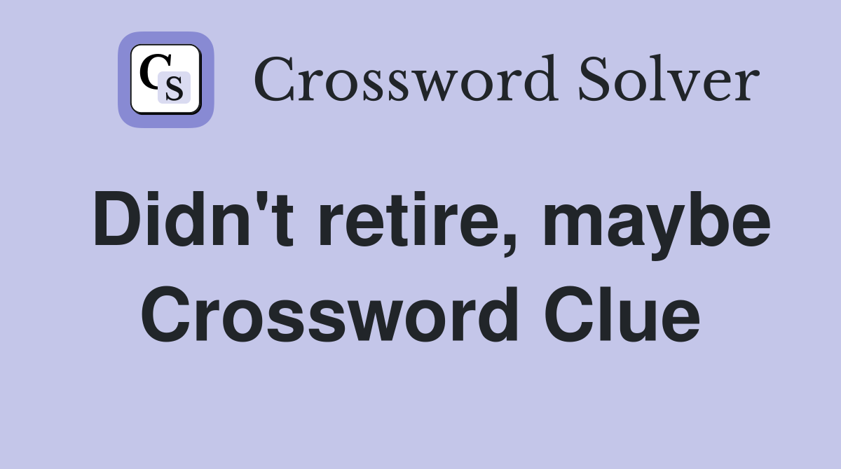Didn't retire, maybe Crossword Clue