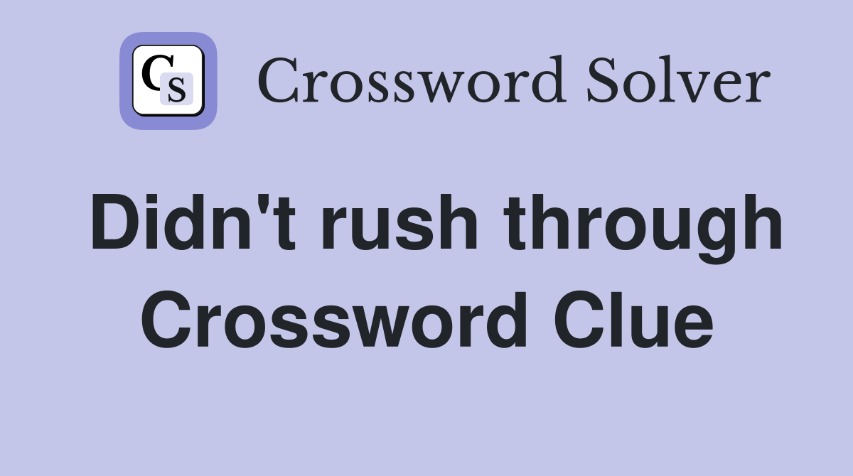 Didn't rush through Crossword Clue