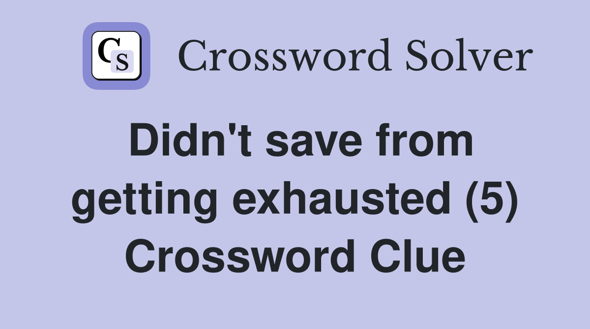 Didn't save from getting exhausted (5) Crossword Clue