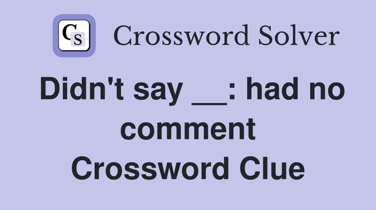 Didn't say __: had no comment Crossword Clue