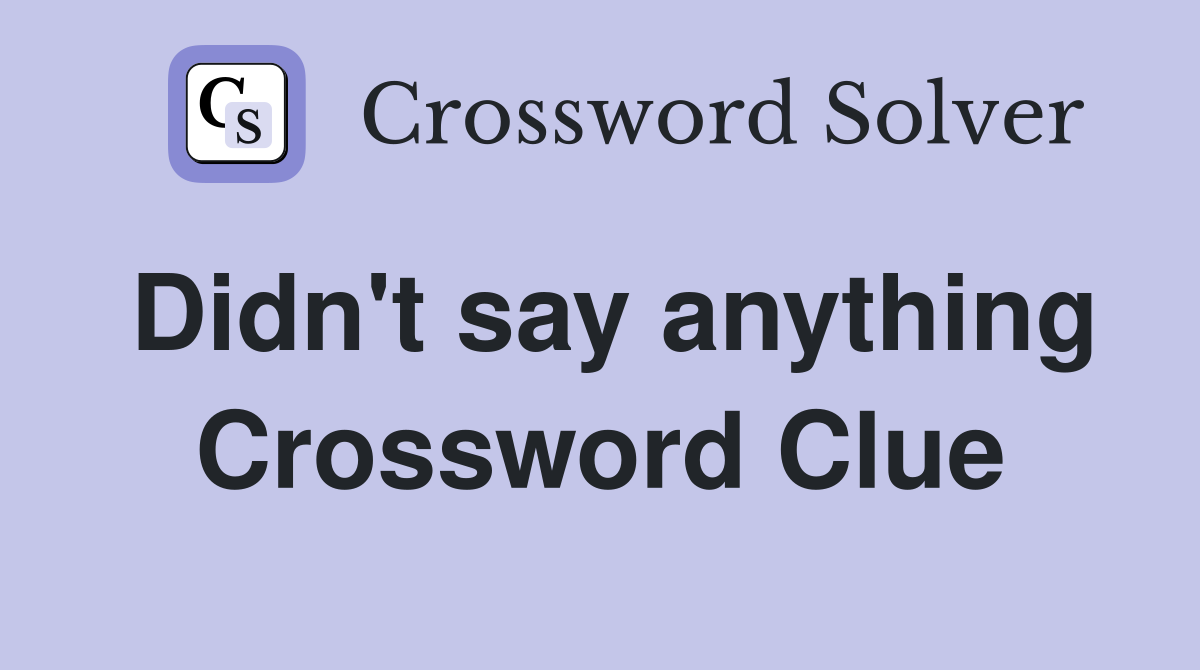 Didn't say anything Crossword Clue