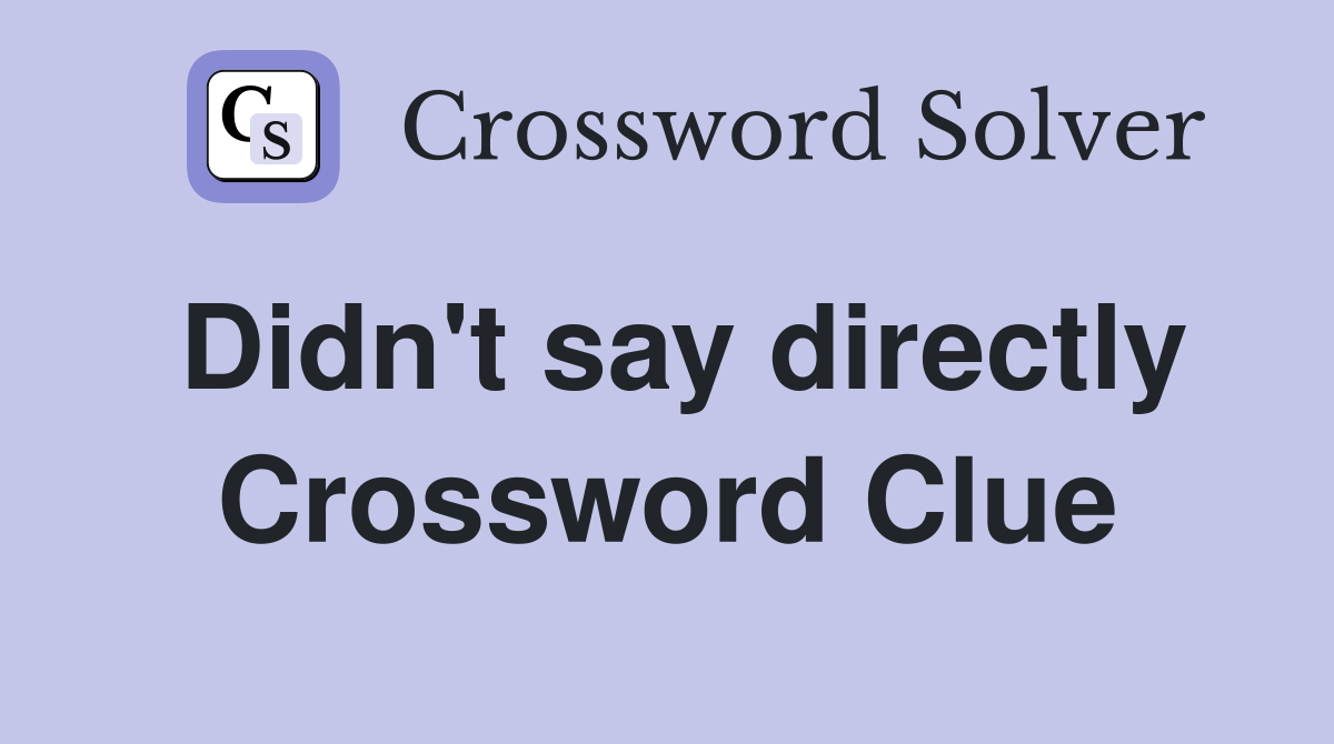 Didn't say directly Crossword Clue