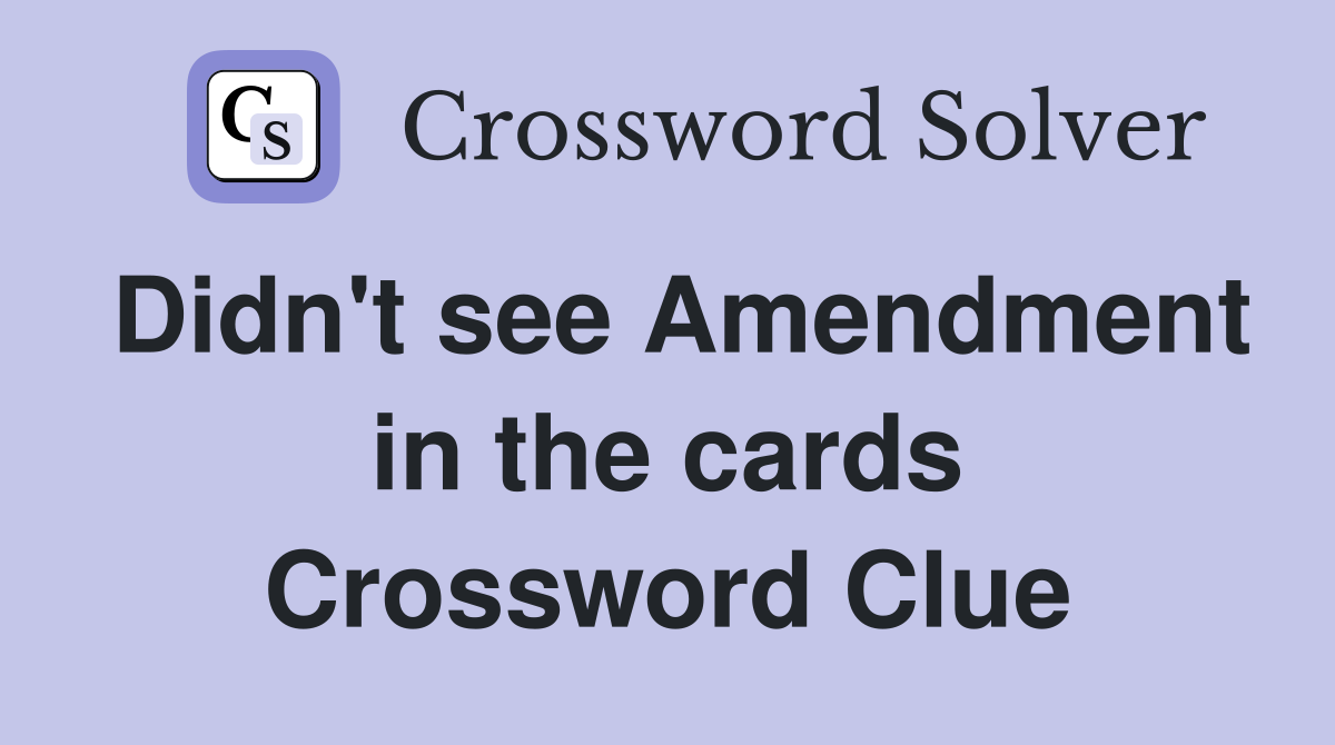 Didn't see Amendment in the cards Crossword Clue