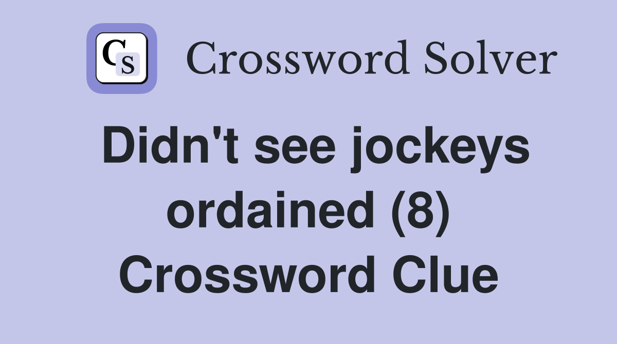 Didn't see jockeys ordained (8) Crossword Clue