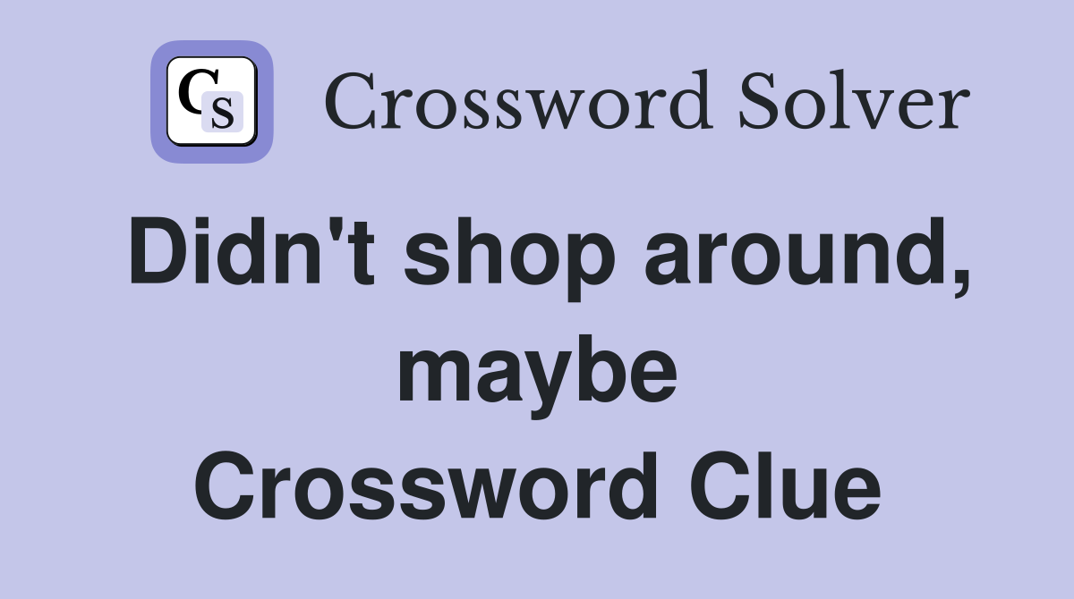Didn't shop around, maybe Crossword Clue