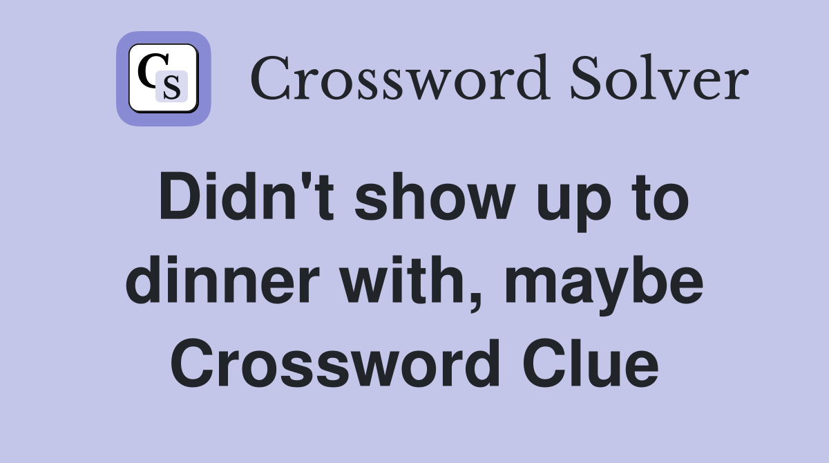Didn't show up to dinner with, maybe Crossword Clue