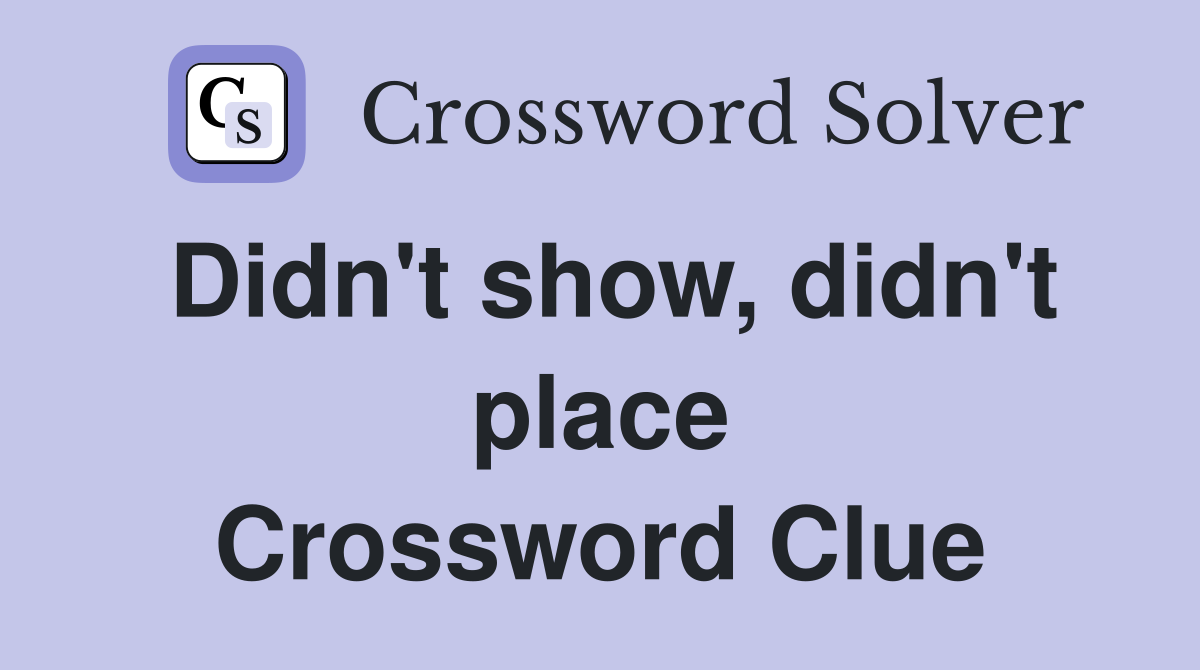 Didn't show, didn't place Crossword Clue