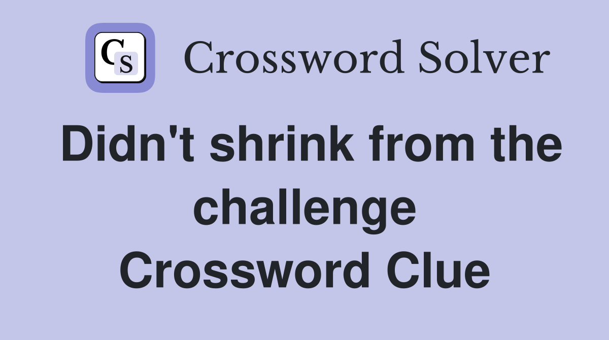 Didn't shrink from the challenge Crossword Clue