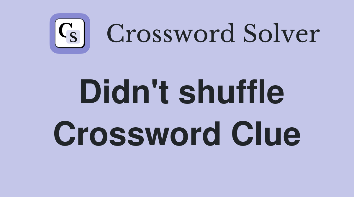 Didn't shuffle Crossword Clue