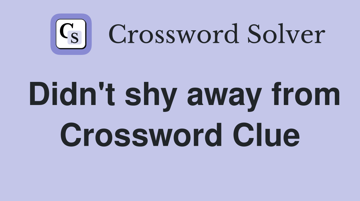 Didn't shy away from Crossword Clue