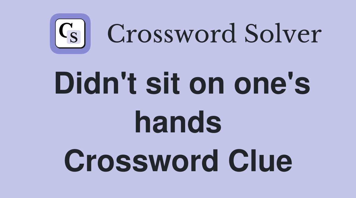 Didn't sit on one's hands Crossword Clue