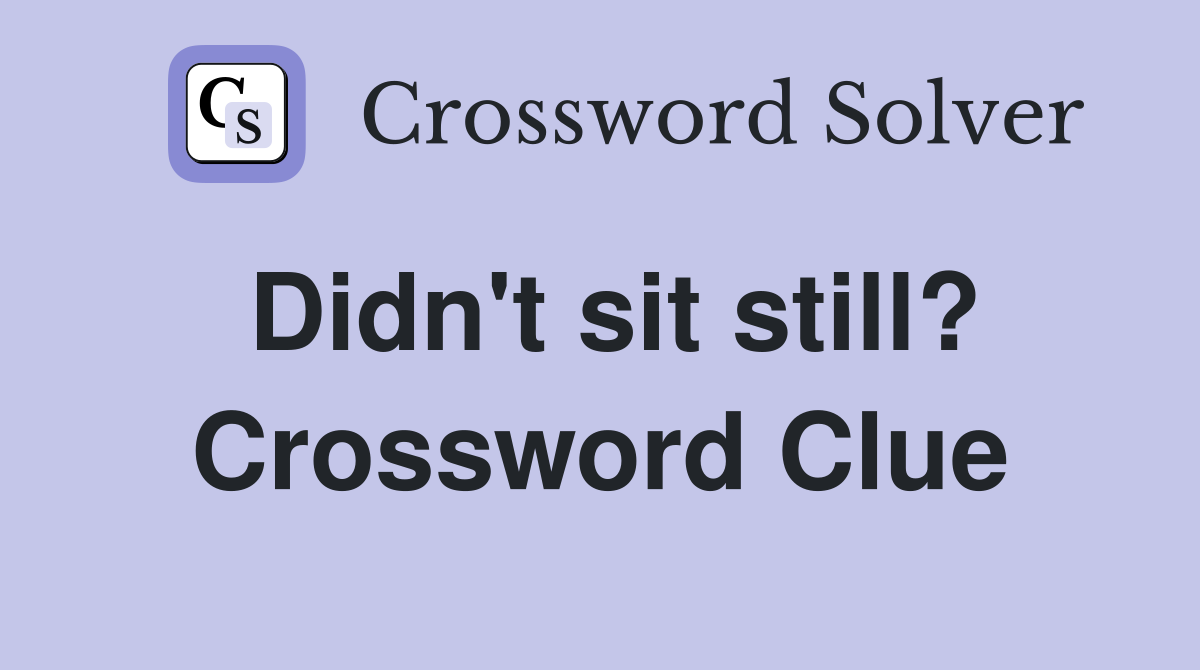 Didn't sit still? Crossword Clue