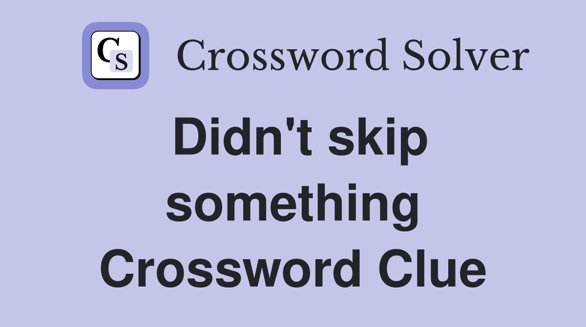 Didn't skip something Crossword Clue