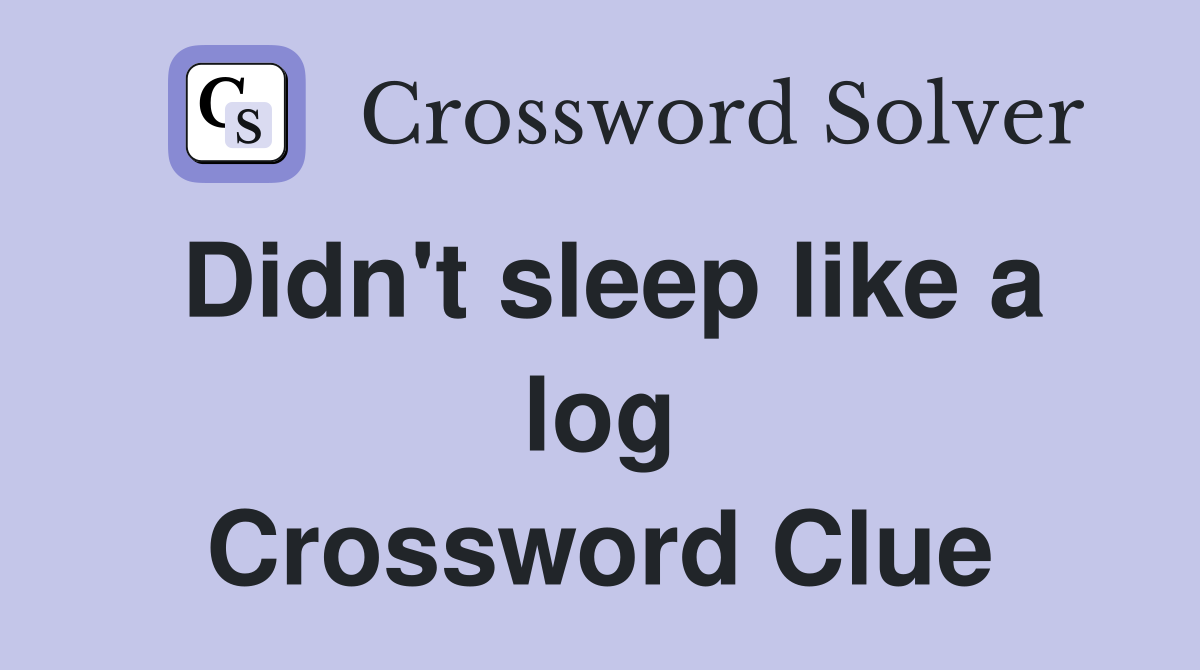 Didn't sleep like a log Crossword Clue
