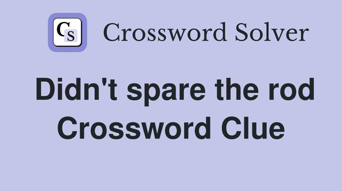 Didn't spare the rod Crossword Clue
