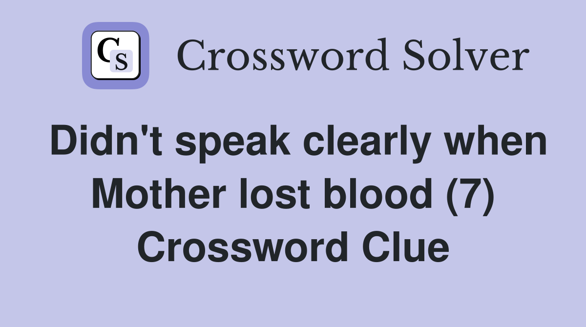 Didn't speak clearly when Mother lost blood (7) Crossword Clue