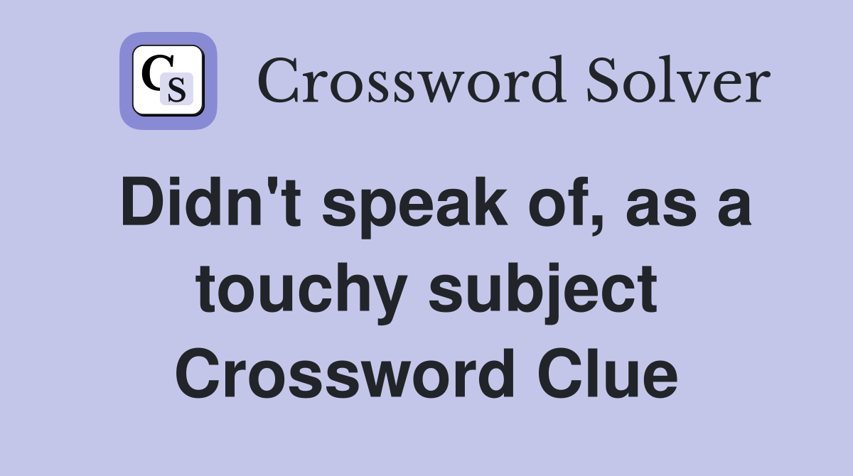 Didn't speak of, as a touchy subject Crossword Clue