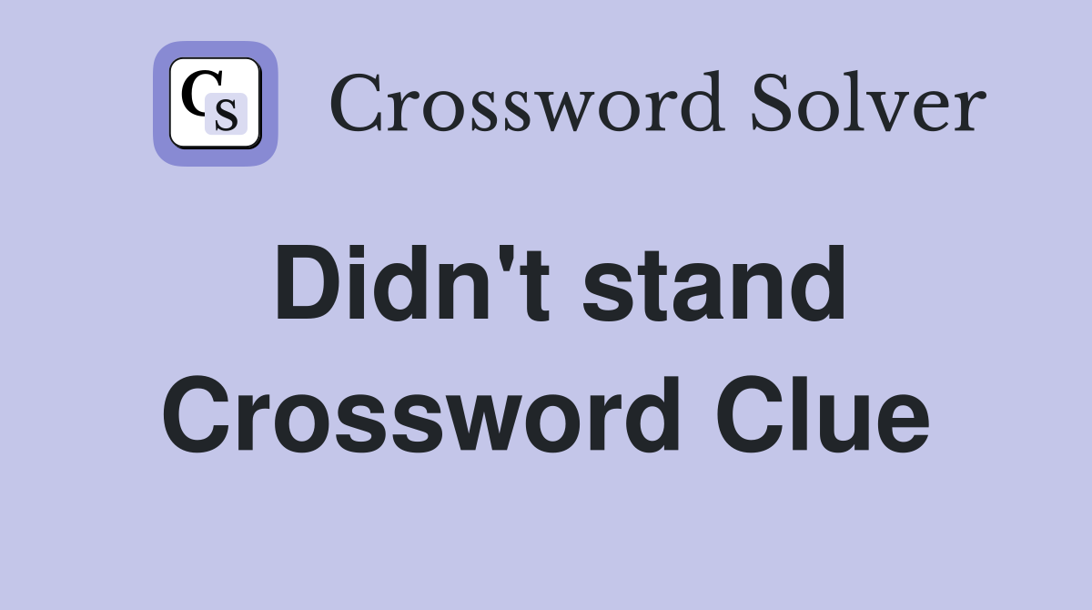 Didn't stand Crossword Clue