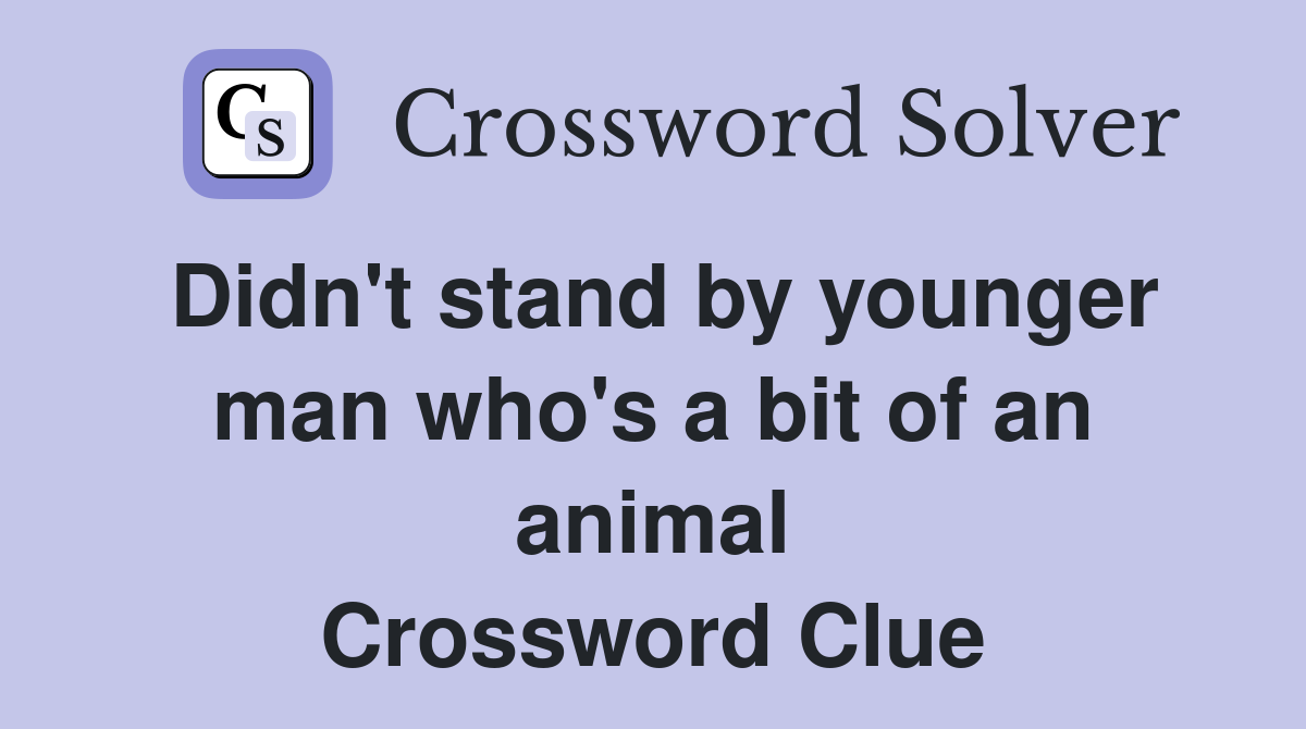 Didn't stand by younger man who's a bit of an animal Crossword Clue