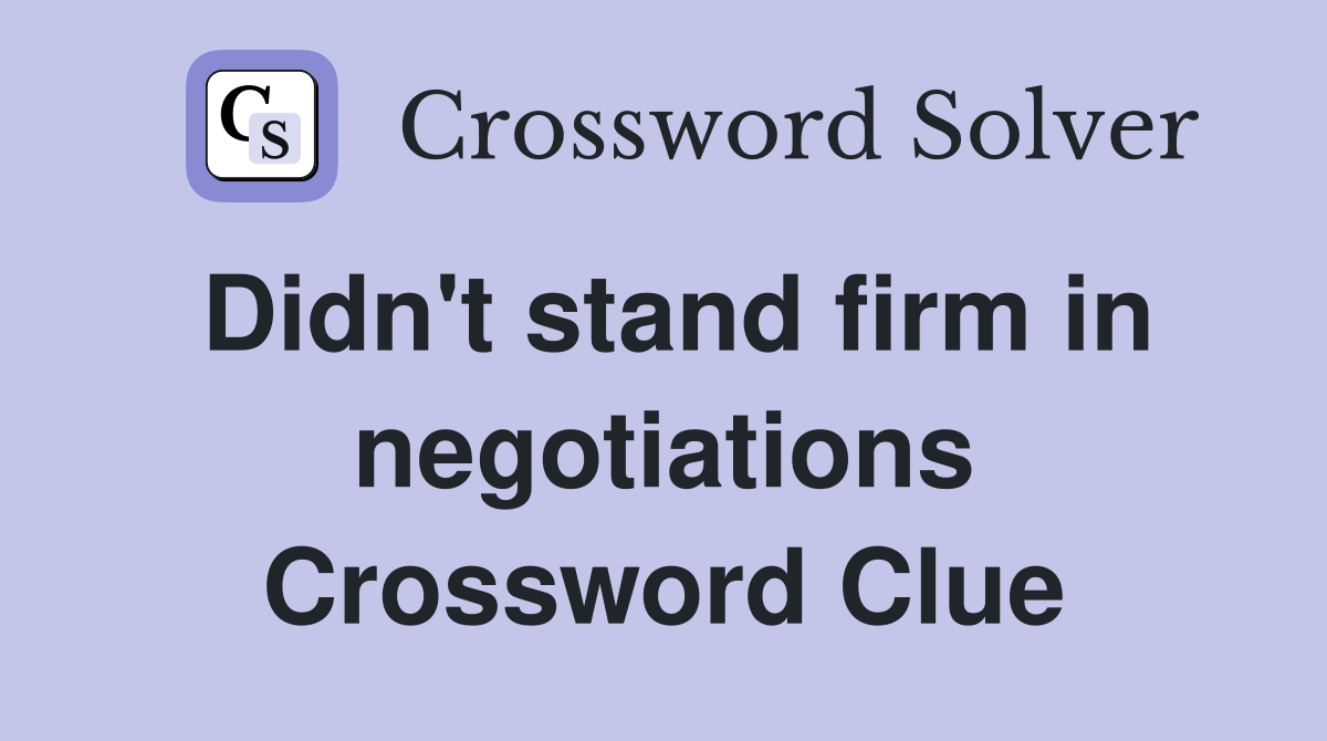 Didn't stand firm in negotiations Crossword Clue