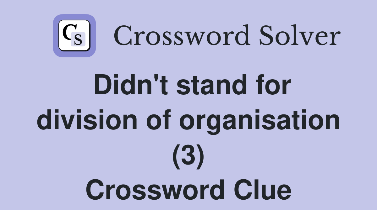 Didn't stand for division of organisation (3) Crossword Clue