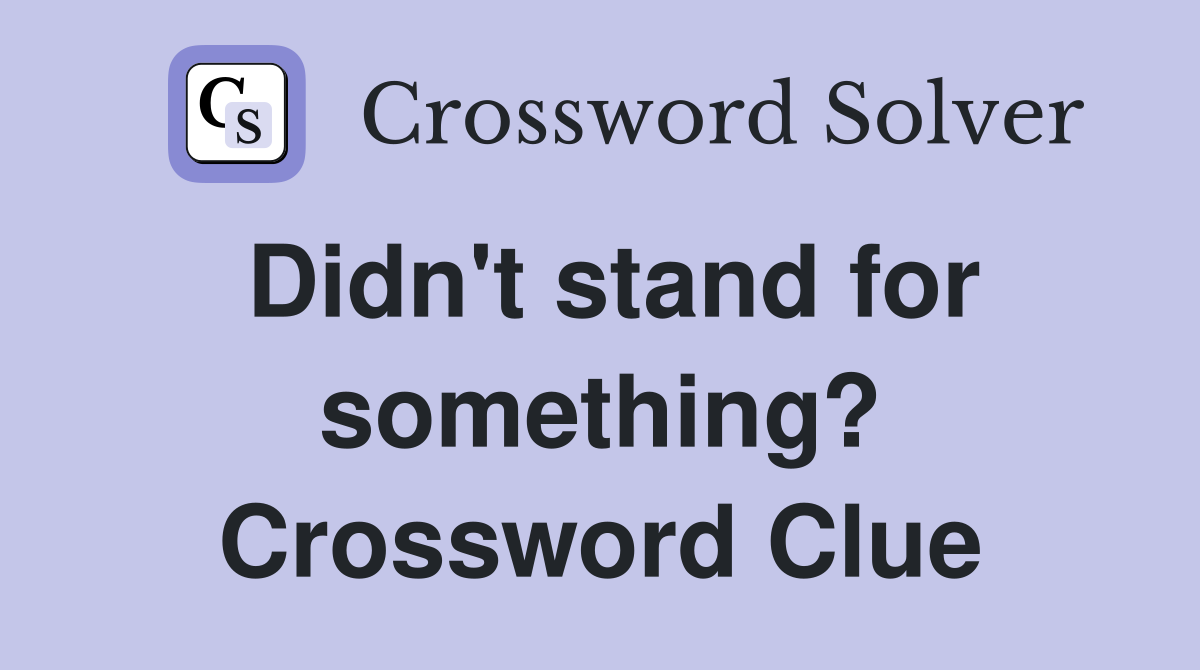 Didn't stand for something? Crossword Clue