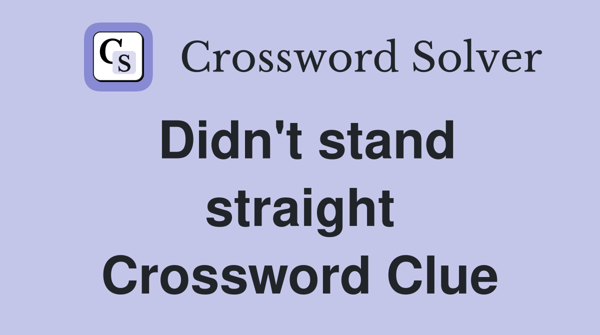 Didn't stand straight Crossword Clue