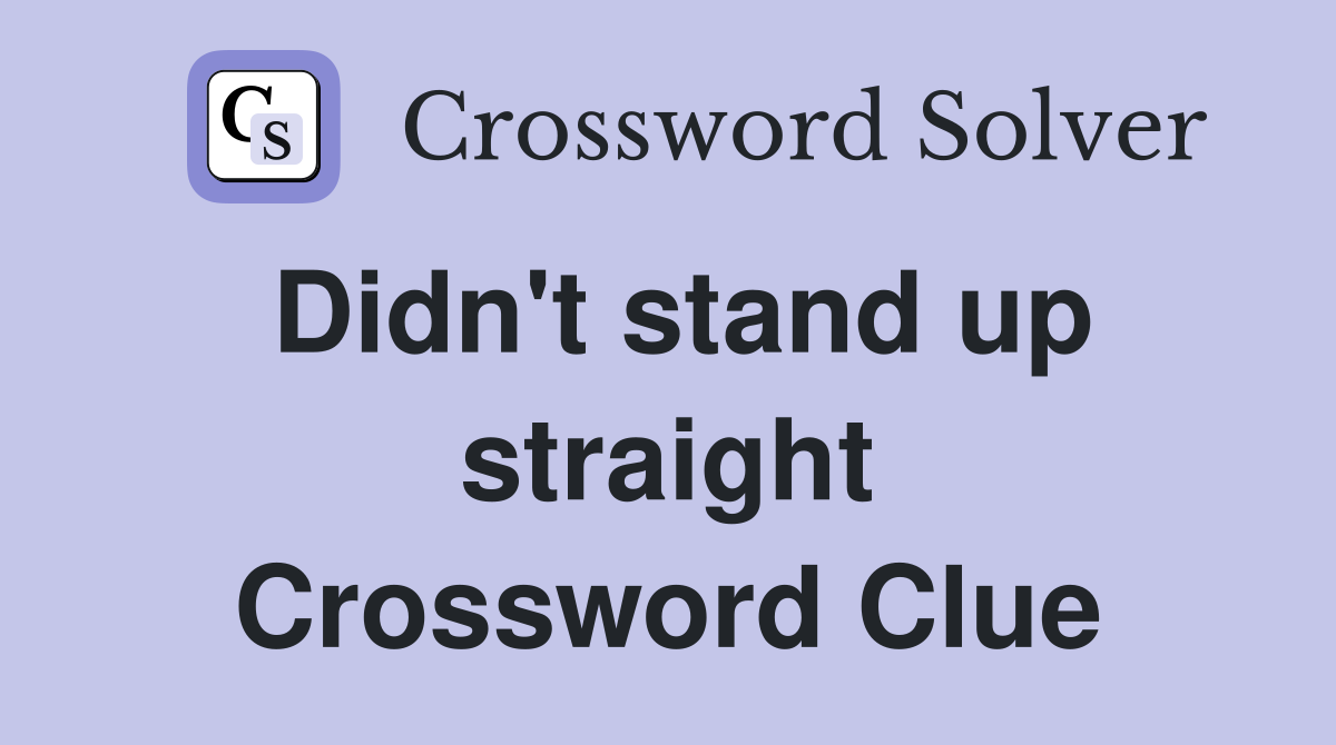 Didn't stand up straight Crossword Clue