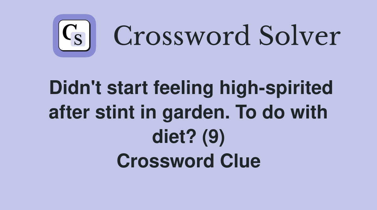 Didn't start feeling high-spirited after stint in garden. To do with diet? (9) Crossword Clue