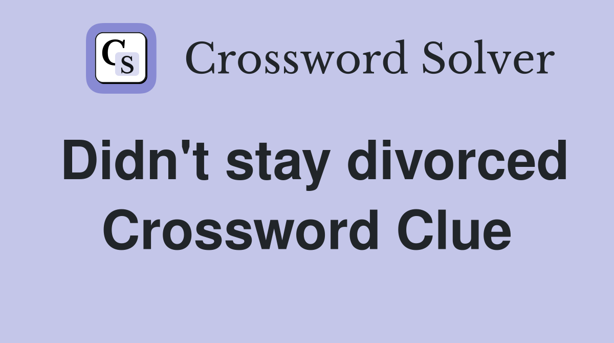 Didn't stay divorced Crossword Clue