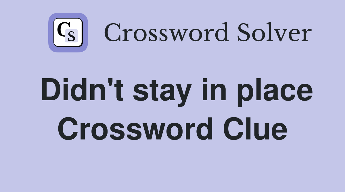Didn't stay in place Crossword Clue