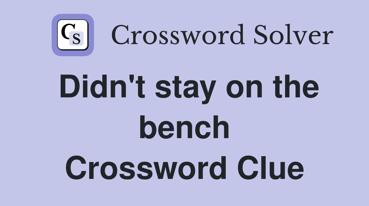 Didn't stay on the bench Crossword Clue