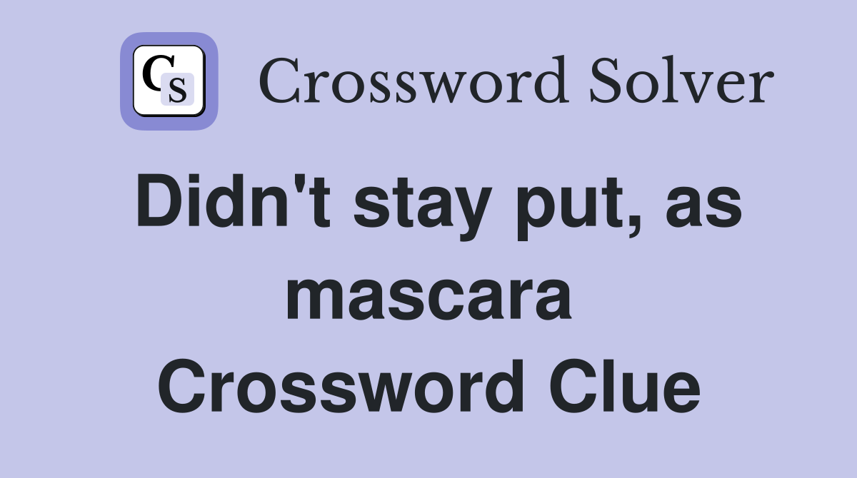 Didn't stay put, as mascara Crossword Clue