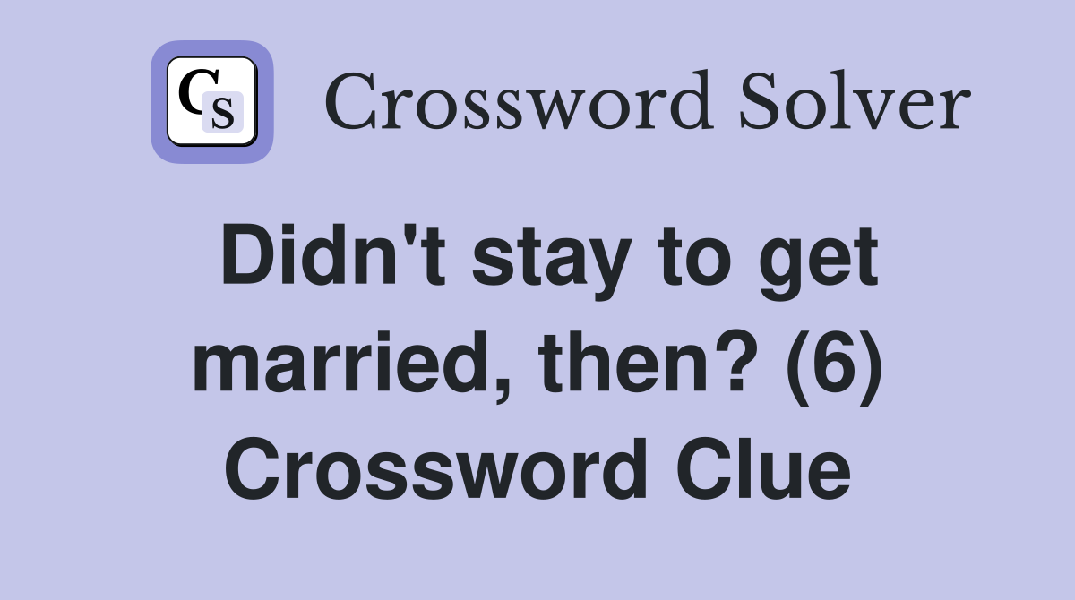 Didn't stay to get married, then? (6) Crossword Clue