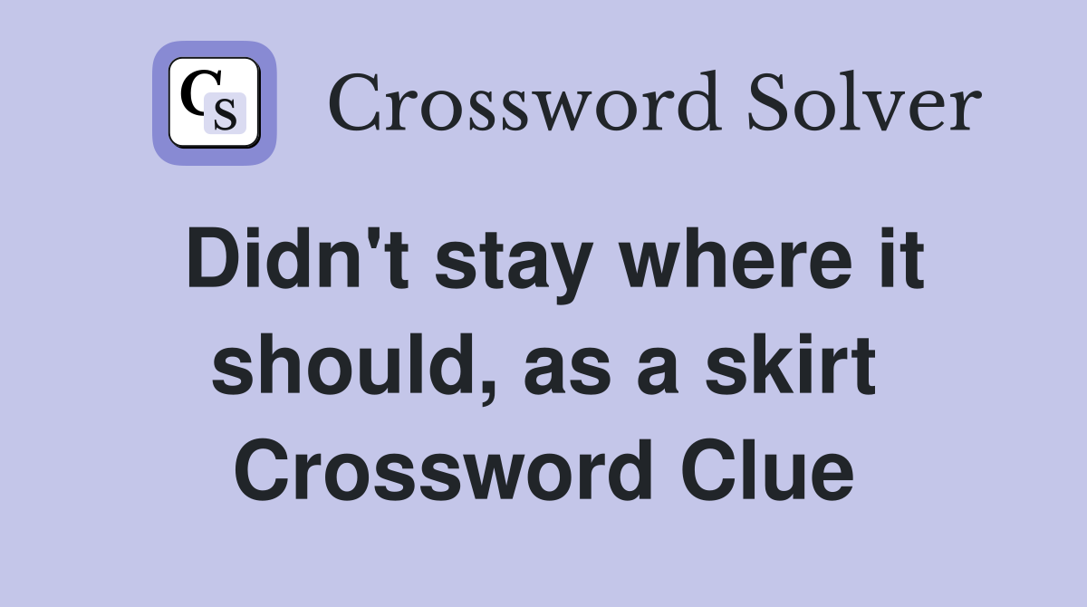 Didn't stay where it should, as a skirt Crossword Clue