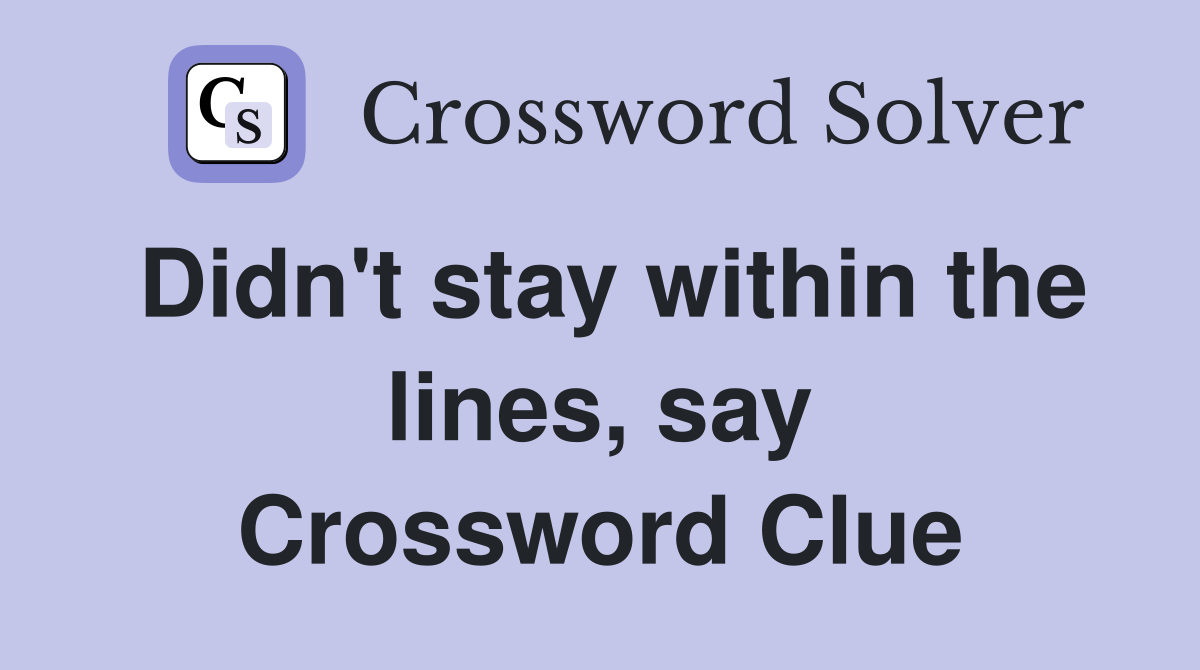 Didn't stay within the lines, say Crossword Clue