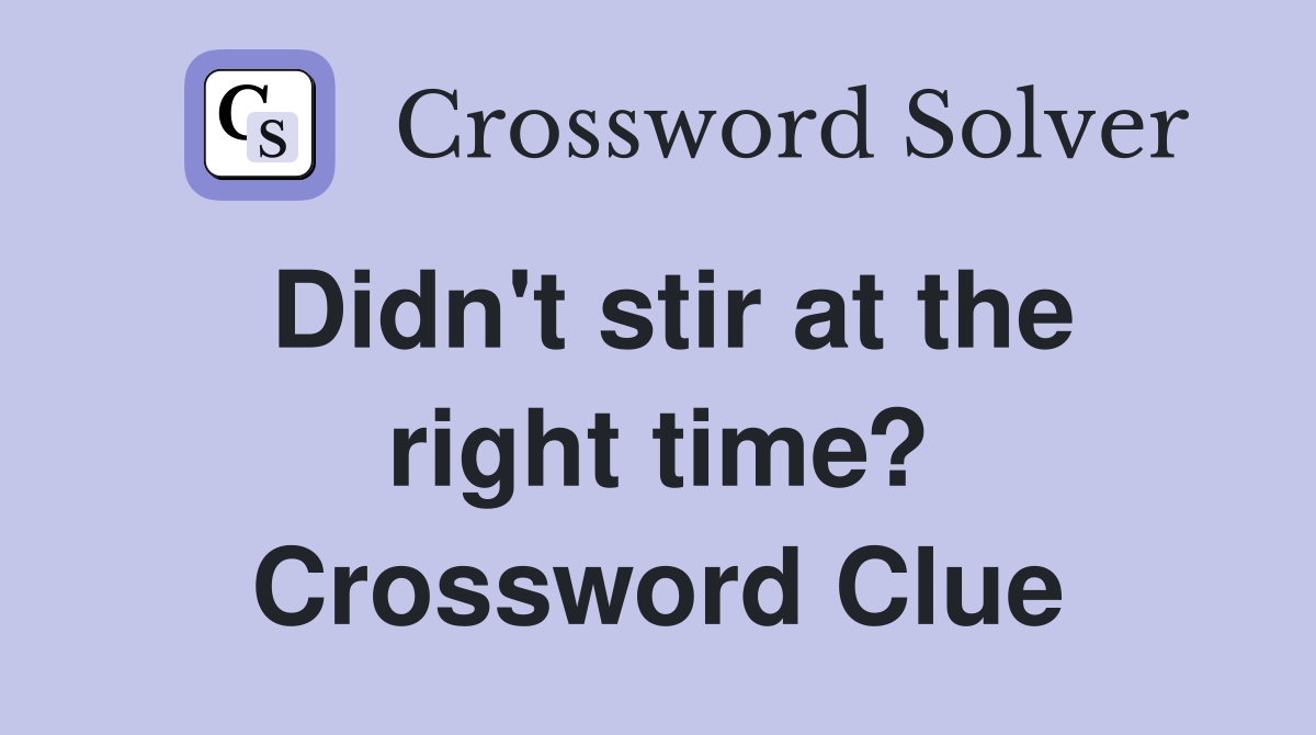 Didn't stir at the right time? Crossword Clue