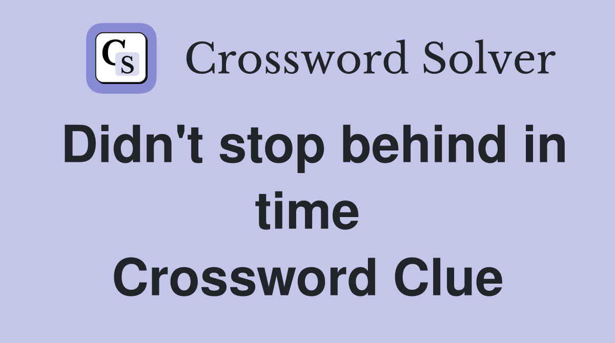 Didn't stop behind in time Crossword Clue