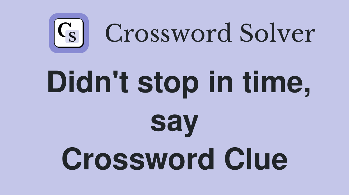 Didn't stop in time, say Crossword Clue