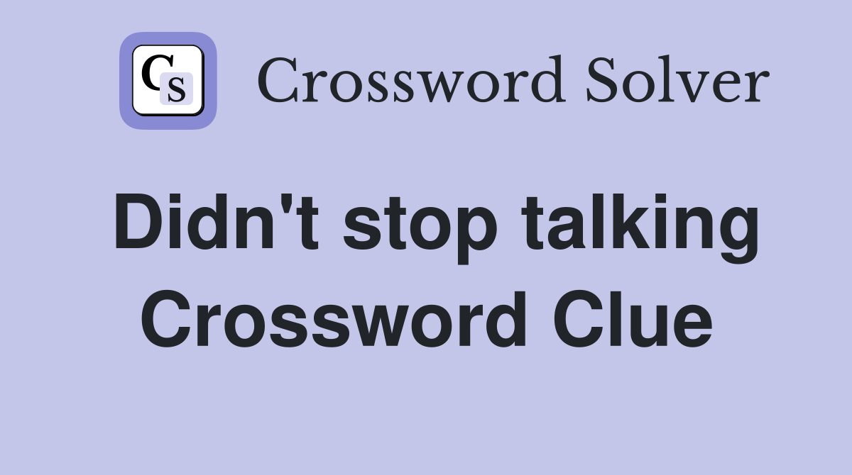 Didn't stop talking Crossword Clue