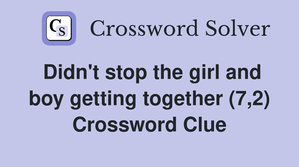 Didn't stop the girl and boy getting together (7,2) Crossword Clue