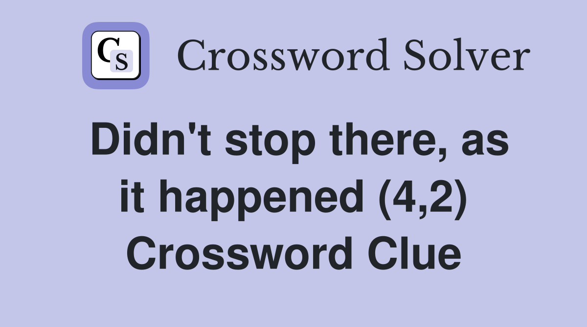Didn't stop there, as it happened (4,2) Crossword Clue