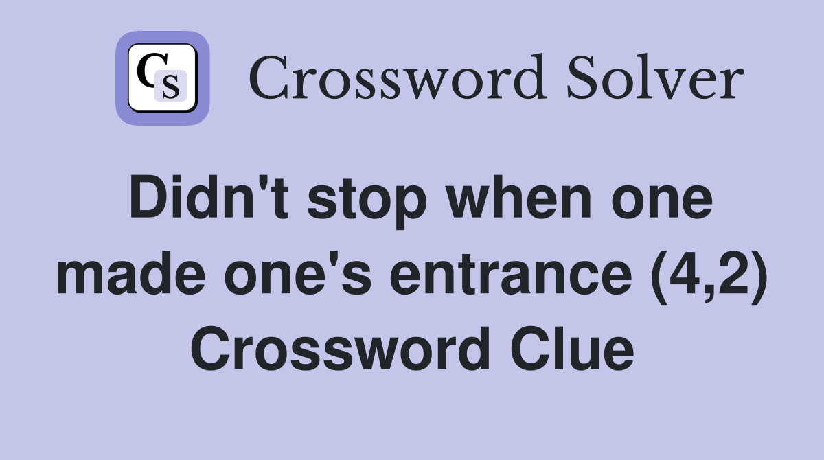 Didn't stop when one made one's entrance (4,2) Crossword Clue
