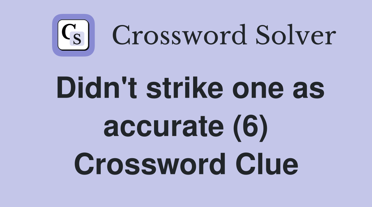 Didn't strike one as accurate (6) Crossword Clue