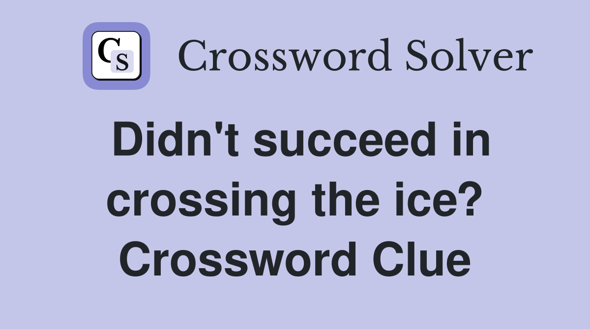 Didn't succeed in crossing the ice? Crossword Clue