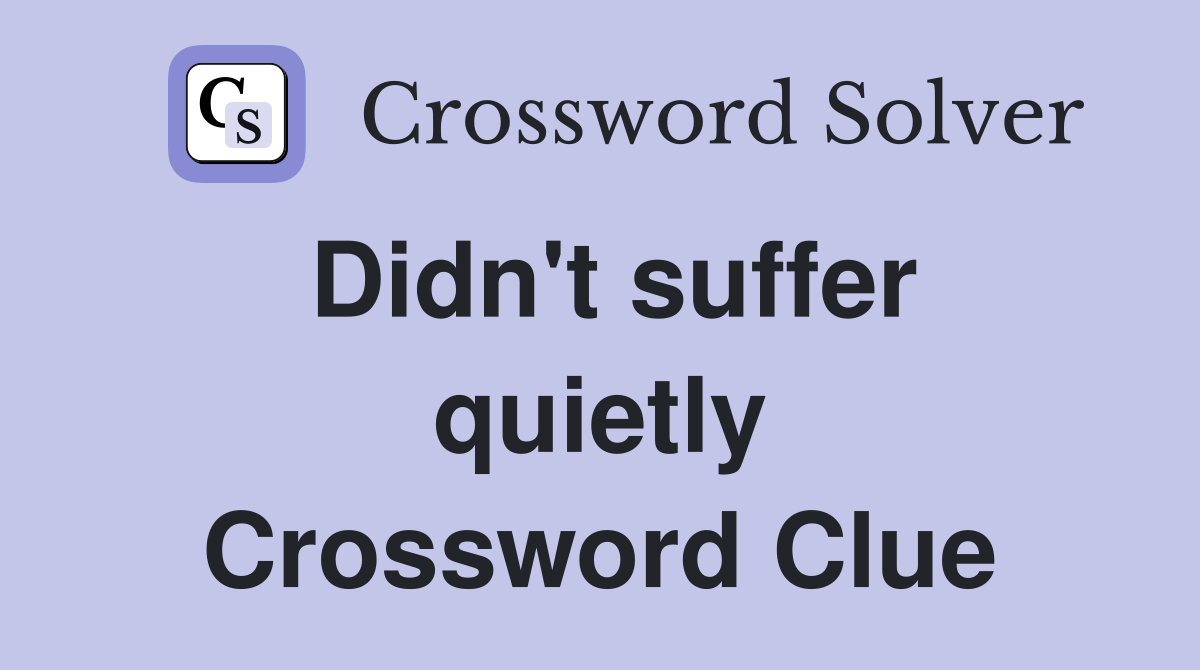 Didn't suffer quietly Crossword Clue