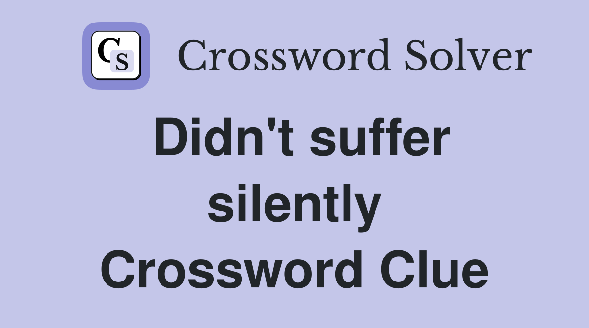Didn't suffer silently Crossword Clue
