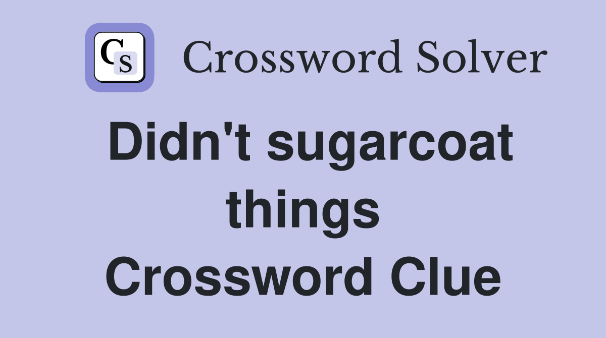 Didn't sugarcoat things Crossword Clue