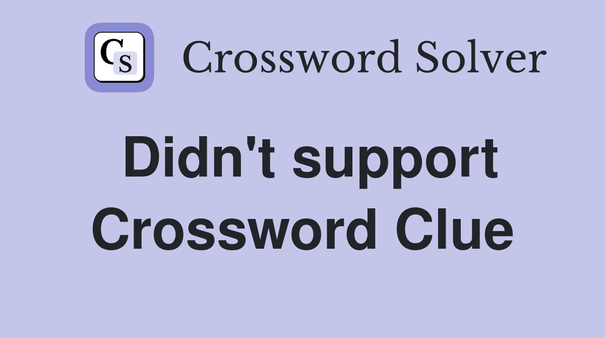 Didn't support Crossword Clue